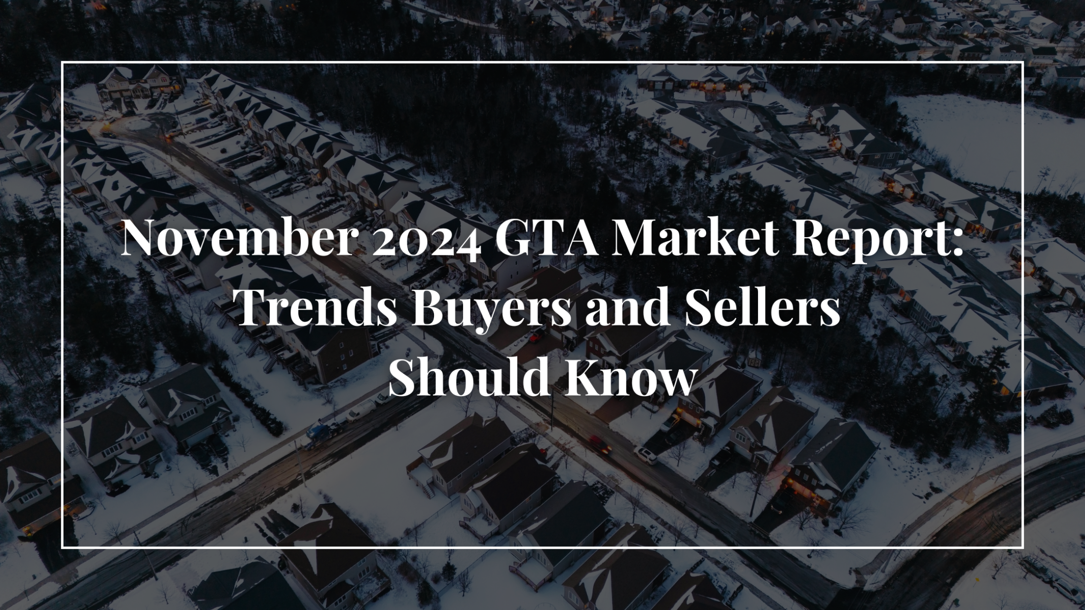 November 2024 GTA Market Report: Trends Buyers and Sellers Should Know