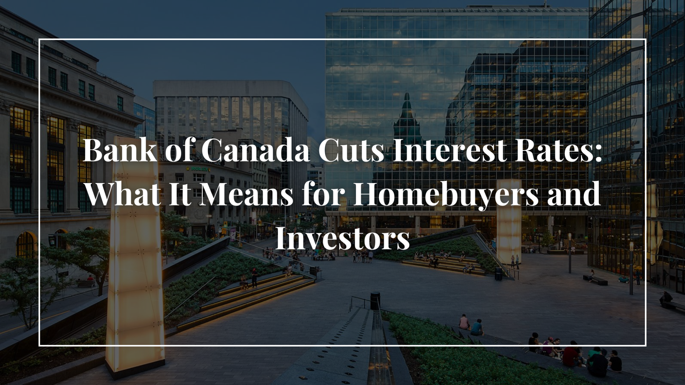 Bank of Canada Cuts Interest Rates: What It Means for Homebuyers and Investors