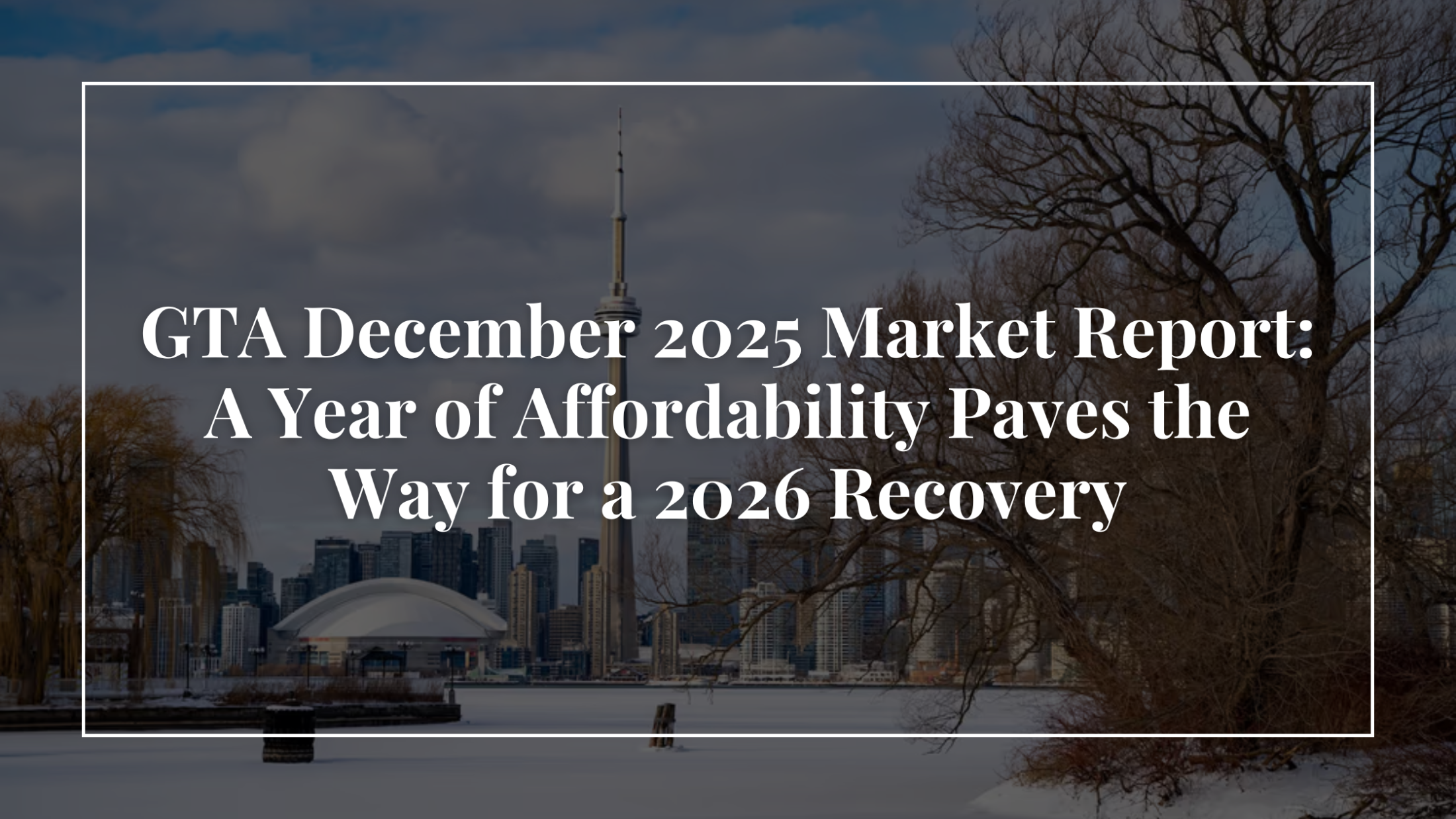 GTA December 2025 Market Report: A Year of Affordability Paves the Way for a 2026 Recovery