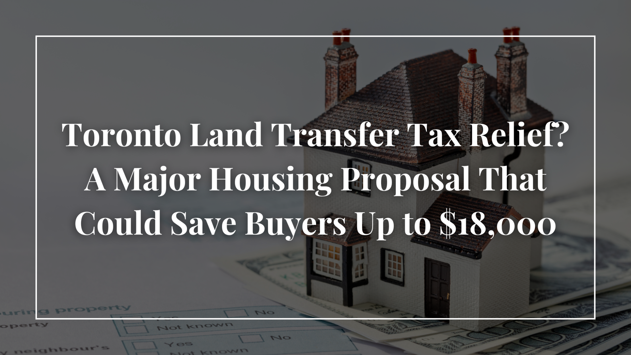 Toronto Land Transfer Tax Relief? A Major Housing Proposal That Could Save Buyers Up to $18,000