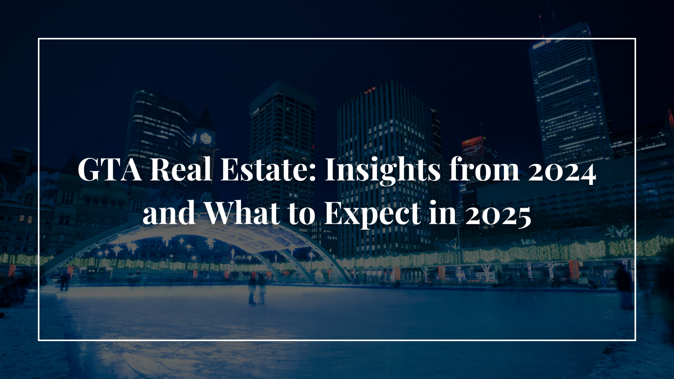 GTA Real Estate: Insights from 2024 and What to Expect in 2025