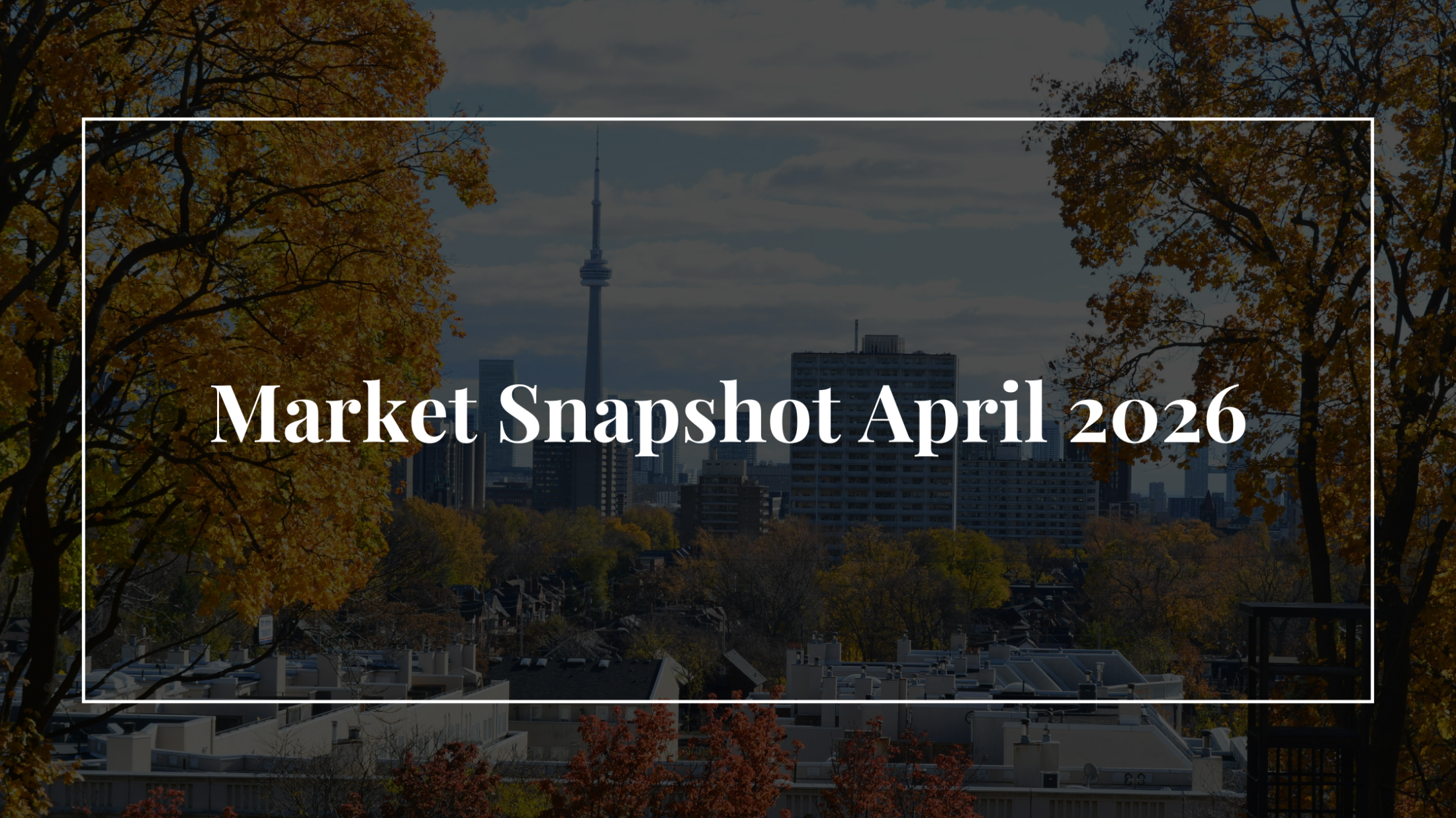 GTA Market Insights – April 2026: A Tighter Spring Market Takes Shape